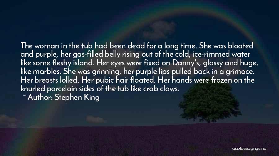 Stephen King Quotes: The Woman In The Tub Had Been Dead For A Long Time. She Was Bloated And Purple, Her Gas-filled Belly