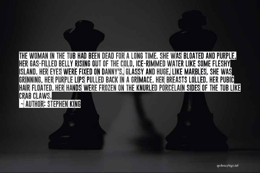 Stephen King Quotes: The Woman In The Tub Had Been Dead For A Long Time. She Was Bloated And Purple, Her Gas-filled Belly