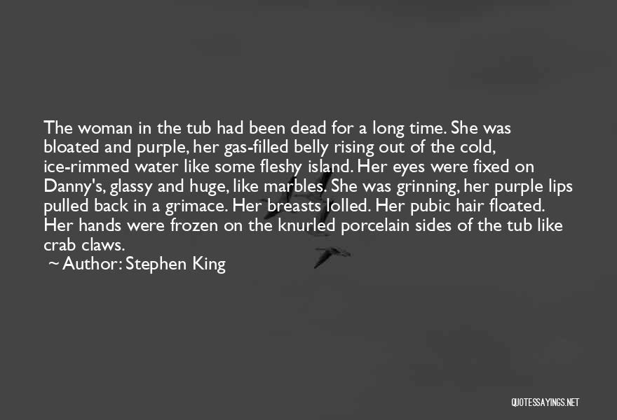 Stephen King Quotes: The Woman In The Tub Had Been Dead For A Long Time. She Was Bloated And Purple, Her Gas-filled Belly