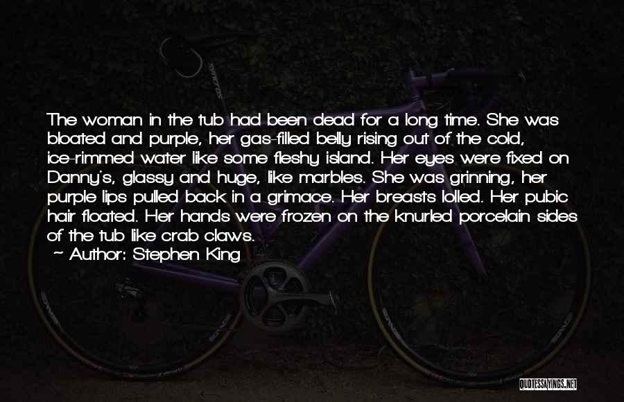 Stephen King Quotes: The Woman In The Tub Had Been Dead For A Long Time. She Was Bloated And Purple, Her Gas-filled Belly