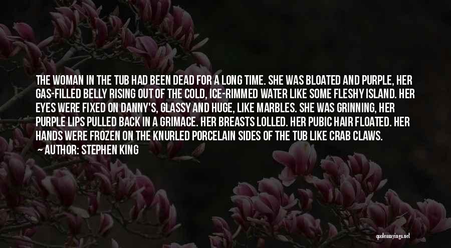 Stephen King Quotes: The Woman In The Tub Had Been Dead For A Long Time. She Was Bloated And Purple, Her Gas-filled Belly