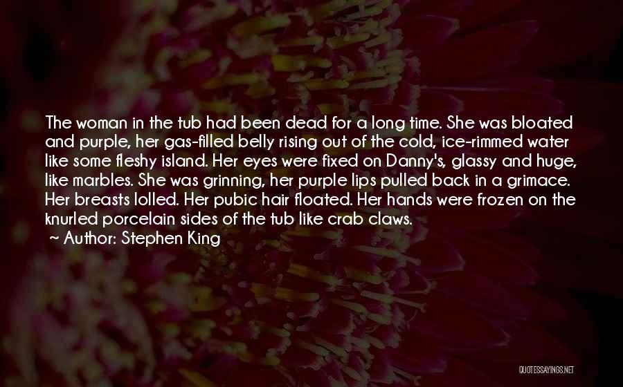 Stephen King Quotes: The Woman In The Tub Had Been Dead For A Long Time. She Was Bloated And Purple, Her Gas-filled Belly