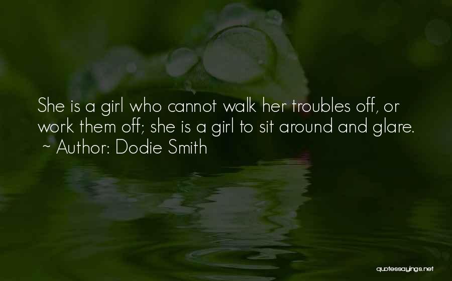 Dodie Smith Quotes: She Is A Girl Who Cannot Walk Her Troubles Off, Or Work Them Off; She Is A Girl To Sit
