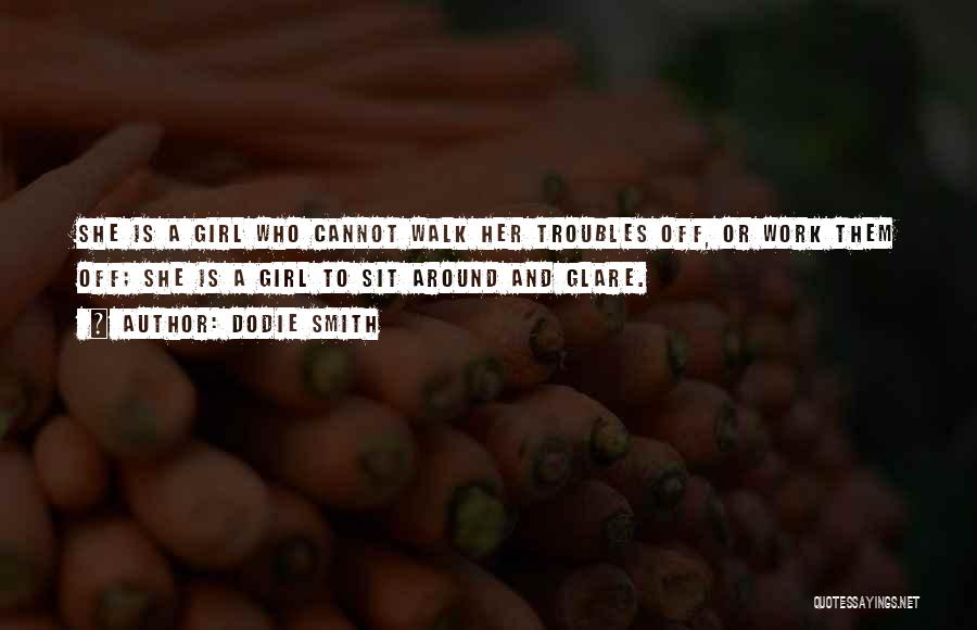 Dodie Smith Quotes: She Is A Girl Who Cannot Walk Her Troubles Off, Or Work Them Off; She Is A Girl To Sit