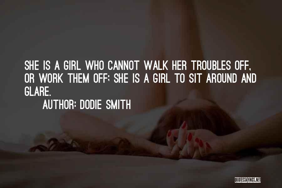 Dodie Smith Quotes: She Is A Girl Who Cannot Walk Her Troubles Off, Or Work Them Off; She Is A Girl To Sit