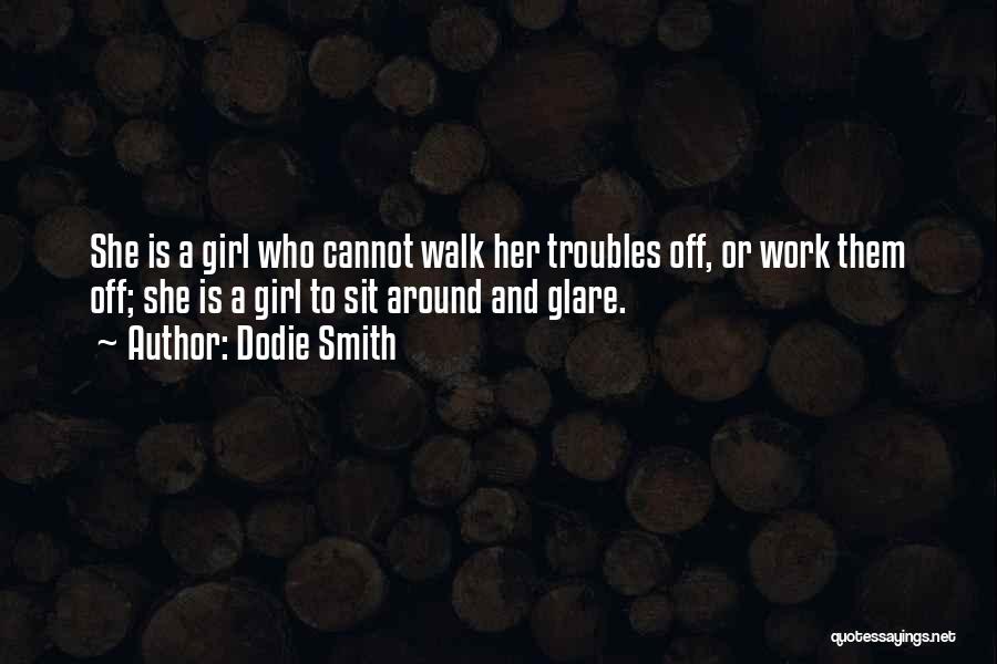 Dodie Smith Quotes: She Is A Girl Who Cannot Walk Her Troubles Off, Or Work Them Off; She Is A Girl To Sit