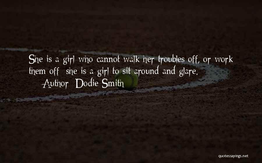 Dodie Smith Quotes: She Is A Girl Who Cannot Walk Her Troubles Off, Or Work Them Off; She Is A Girl To Sit