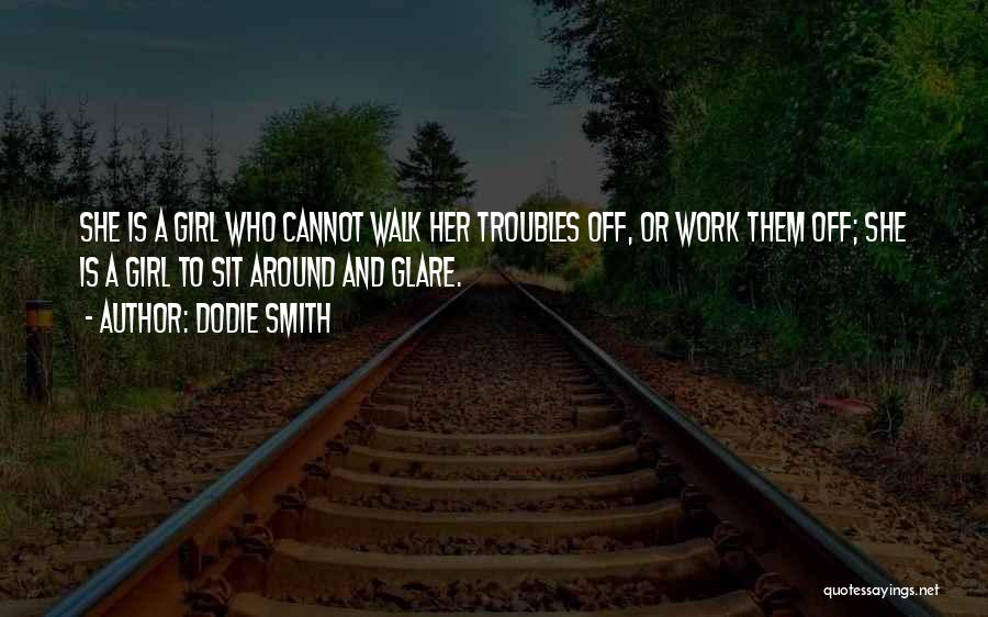 Dodie Smith Quotes: She Is A Girl Who Cannot Walk Her Troubles Off, Or Work Them Off; She Is A Girl To Sit