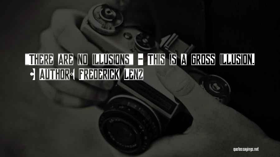 Frederick Lenz Quotes: There Are No Illusions - This Is A Gross Illusion.