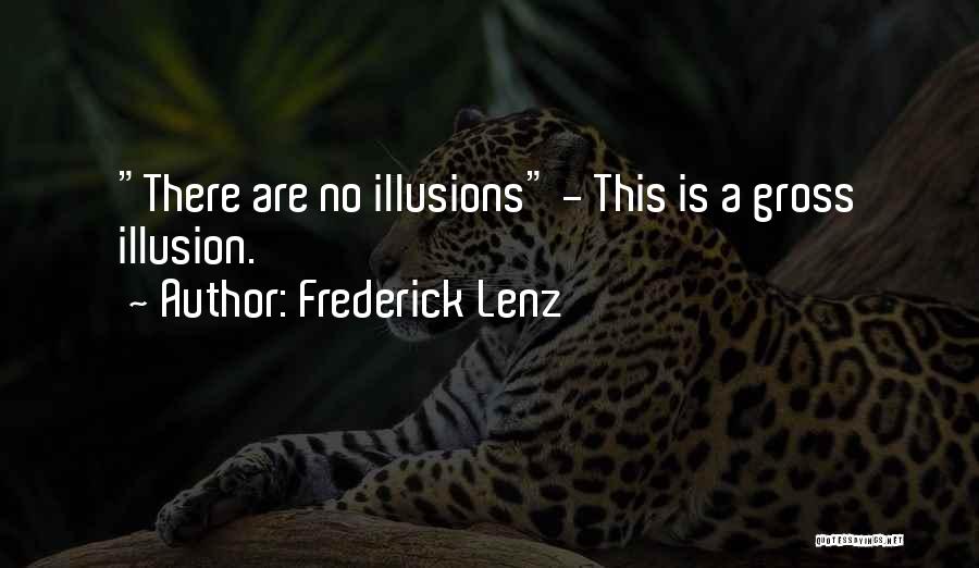 Frederick Lenz Quotes: There Are No Illusions - This Is A Gross Illusion.