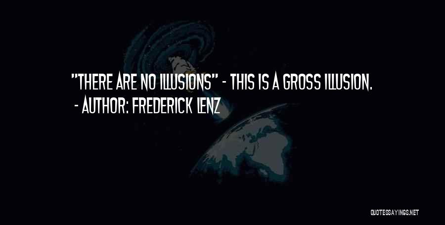 Frederick Lenz Quotes: There Are No Illusions - This Is A Gross Illusion.