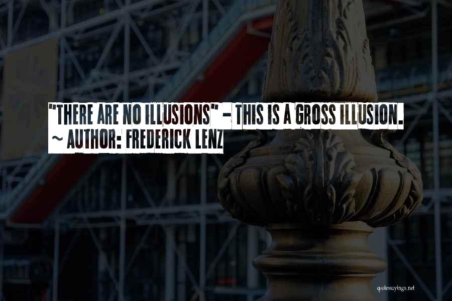 Frederick Lenz Quotes: There Are No Illusions - This Is A Gross Illusion.