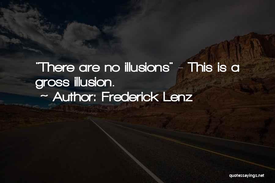 Frederick Lenz Quotes: There Are No Illusions - This Is A Gross Illusion.