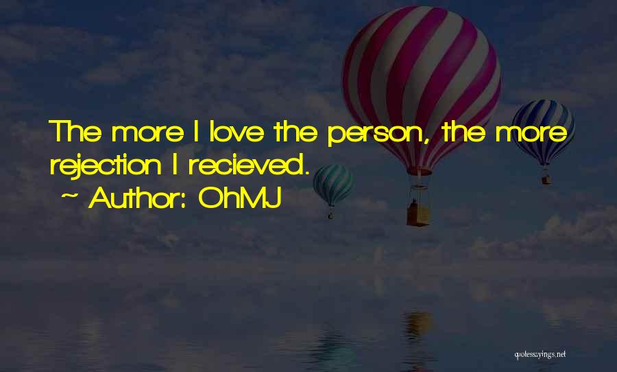 OhMJ Quotes: The More I Love The Person, The More Rejection I Recieved.