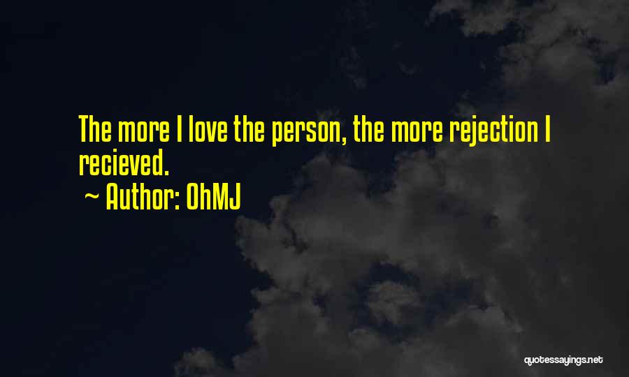 OhMJ Quotes: The More I Love The Person, The More Rejection I Recieved.