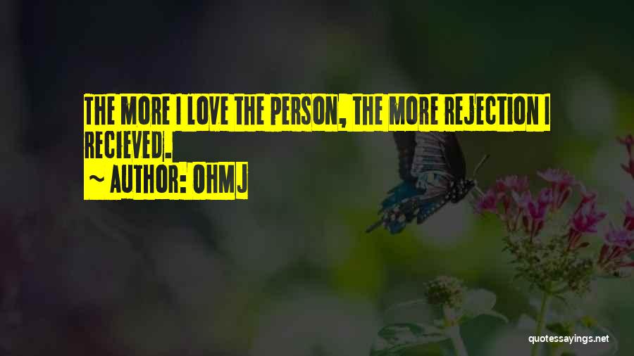 OhMJ Quotes: The More I Love The Person, The More Rejection I Recieved.