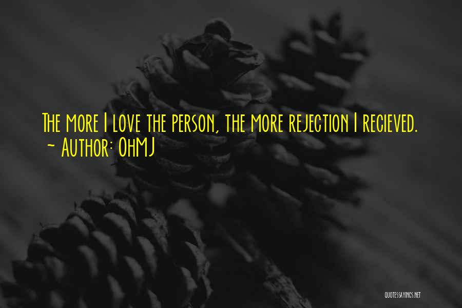 OhMJ Quotes: The More I Love The Person, The More Rejection I Recieved.