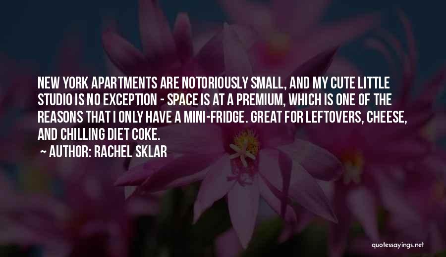 Rachel Sklar Quotes: New York Apartments Are Notoriously Small, And My Cute Little Studio Is No Exception - Space Is At A Premium,