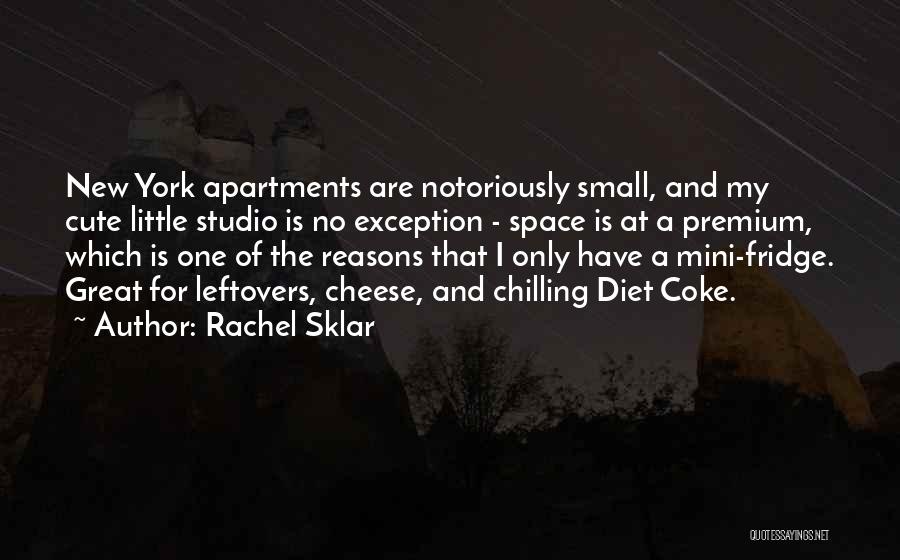 Rachel Sklar Quotes: New York Apartments Are Notoriously Small, And My Cute Little Studio Is No Exception - Space Is At A Premium,