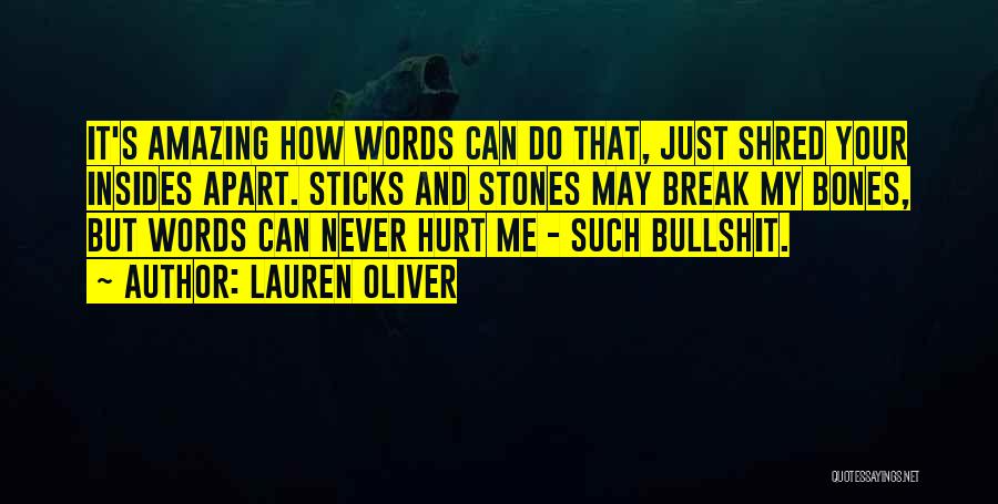 Lauren Oliver Quotes: It's Amazing How Words Can Do That, Just Shred Your Insides Apart. Sticks And Stones May Break My Bones, But