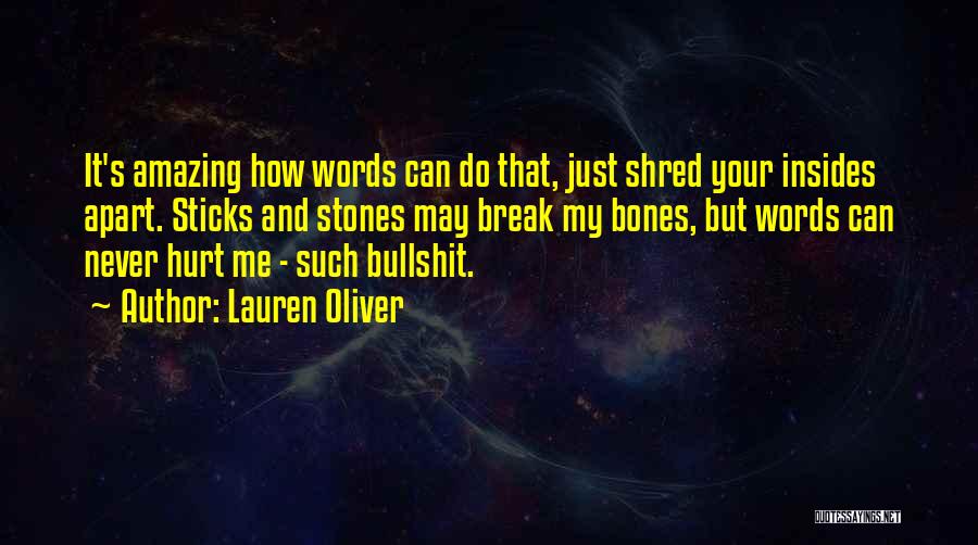 Lauren Oliver Quotes: It's Amazing How Words Can Do That, Just Shred Your Insides Apart. Sticks And Stones May Break My Bones, But