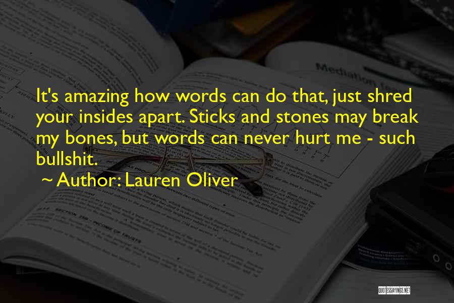 Lauren Oliver Quotes: It's Amazing How Words Can Do That, Just Shred Your Insides Apart. Sticks And Stones May Break My Bones, But