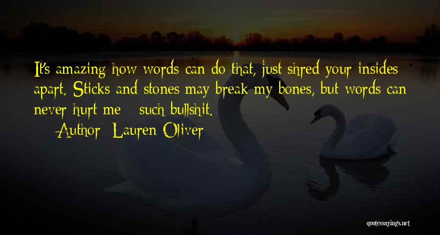 Lauren Oliver Quotes: It's Amazing How Words Can Do That, Just Shred Your Insides Apart. Sticks And Stones May Break My Bones, But