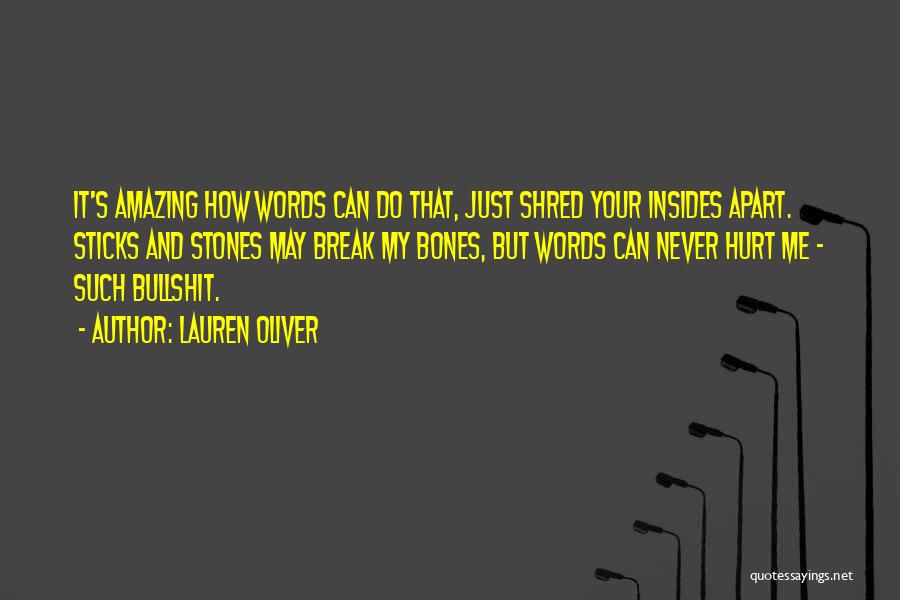 Lauren Oliver Quotes: It's Amazing How Words Can Do That, Just Shred Your Insides Apart. Sticks And Stones May Break My Bones, But