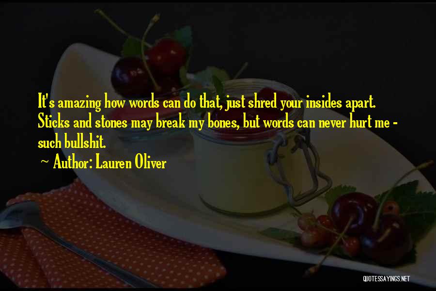 Lauren Oliver Quotes: It's Amazing How Words Can Do That, Just Shred Your Insides Apart. Sticks And Stones May Break My Bones, But