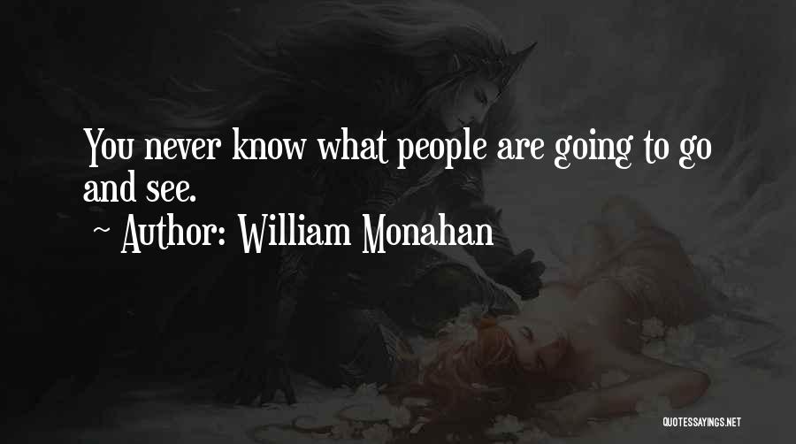 William Monahan Quotes: You Never Know What People Are Going To Go And See.