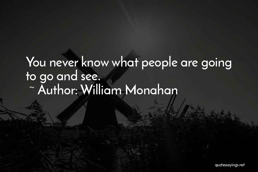 William Monahan Quotes: You Never Know What People Are Going To Go And See.