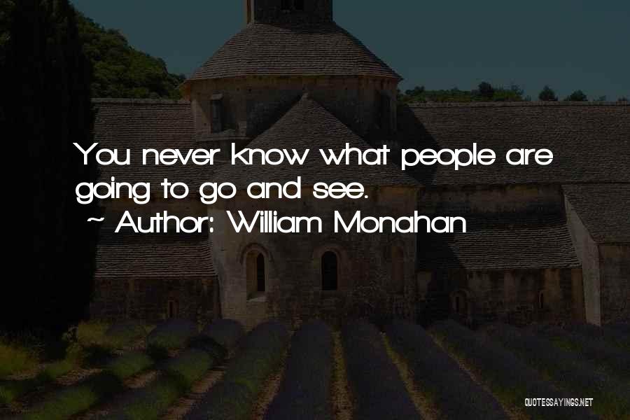 William Monahan Quotes: You Never Know What People Are Going To Go And See.