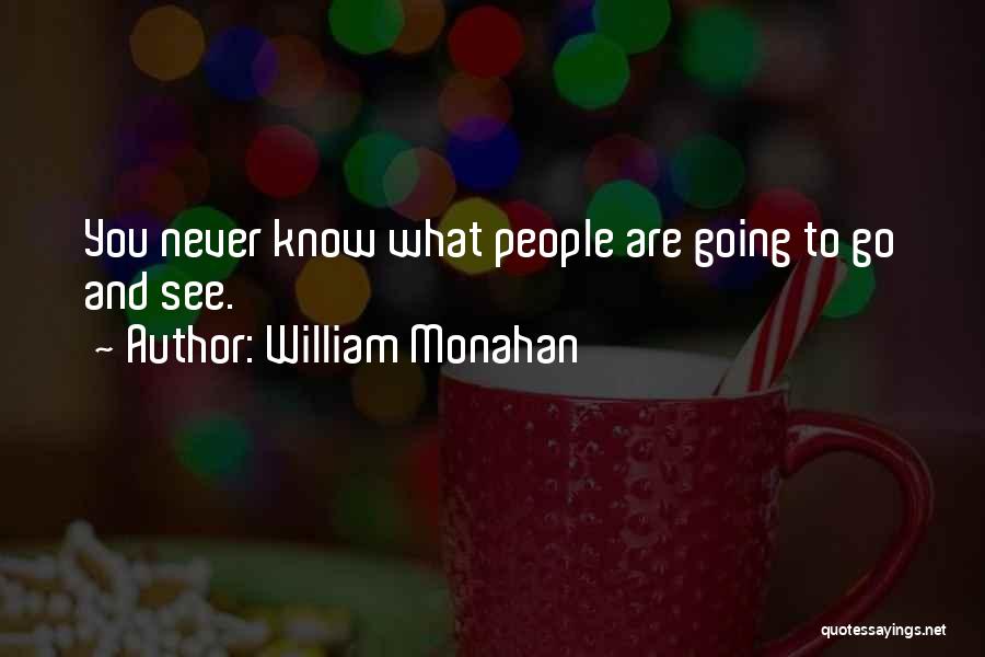 William Monahan Quotes: You Never Know What People Are Going To Go And See.