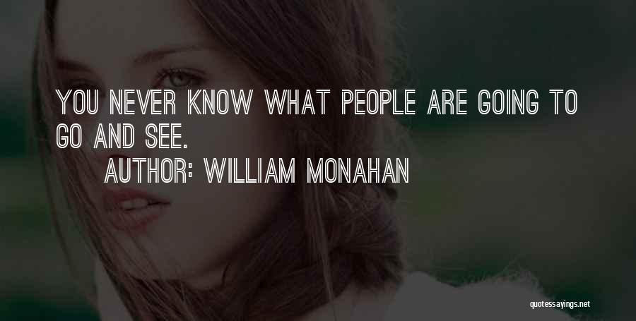 William Monahan Quotes: You Never Know What People Are Going To Go And See.