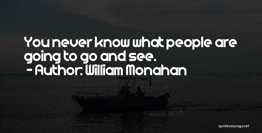 William Monahan Quotes: You Never Know What People Are Going To Go And See.