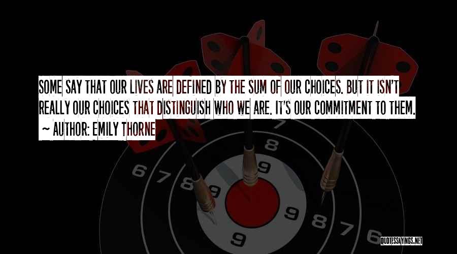 Emily Thorne Quotes: Some Say That Our Lives Are Defined By The Sum Of Our Choices. But It Isn't Really Our Choices That