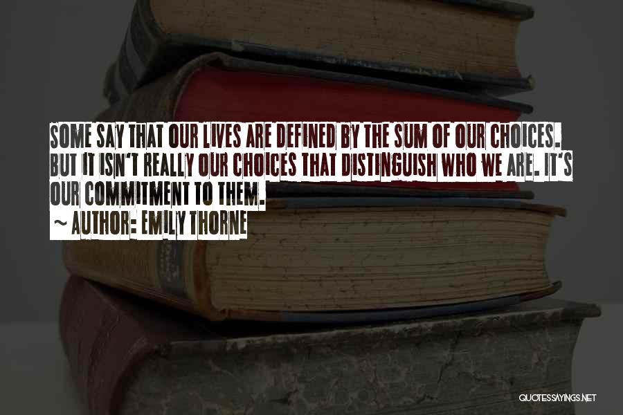 Emily Thorne Quotes: Some Say That Our Lives Are Defined By The Sum Of Our Choices. But It Isn't Really Our Choices That