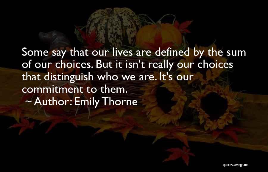 Emily Thorne Quotes: Some Say That Our Lives Are Defined By The Sum Of Our Choices. But It Isn't Really Our Choices That