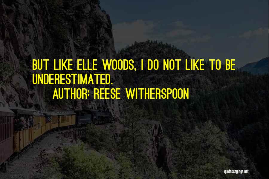 Reese Witherspoon Quotes: But Like Elle Woods, I Do Not Like To Be Underestimated.