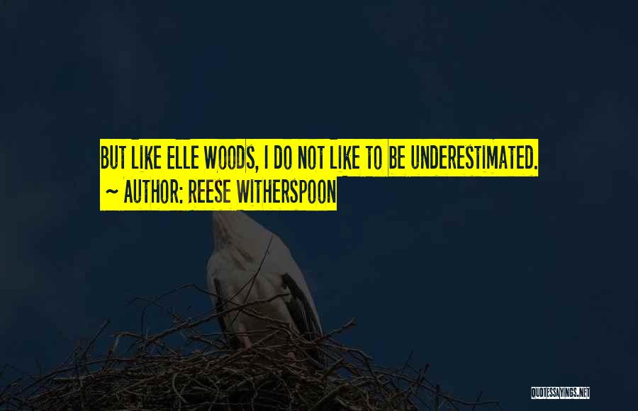 Reese Witherspoon Quotes: But Like Elle Woods, I Do Not Like To Be Underestimated.