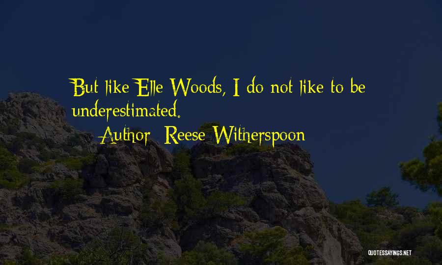 Reese Witherspoon Quotes: But Like Elle Woods, I Do Not Like To Be Underestimated.