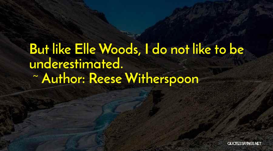 Reese Witherspoon Quotes: But Like Elle Woods, I Do Not Like To Be Underestimated.