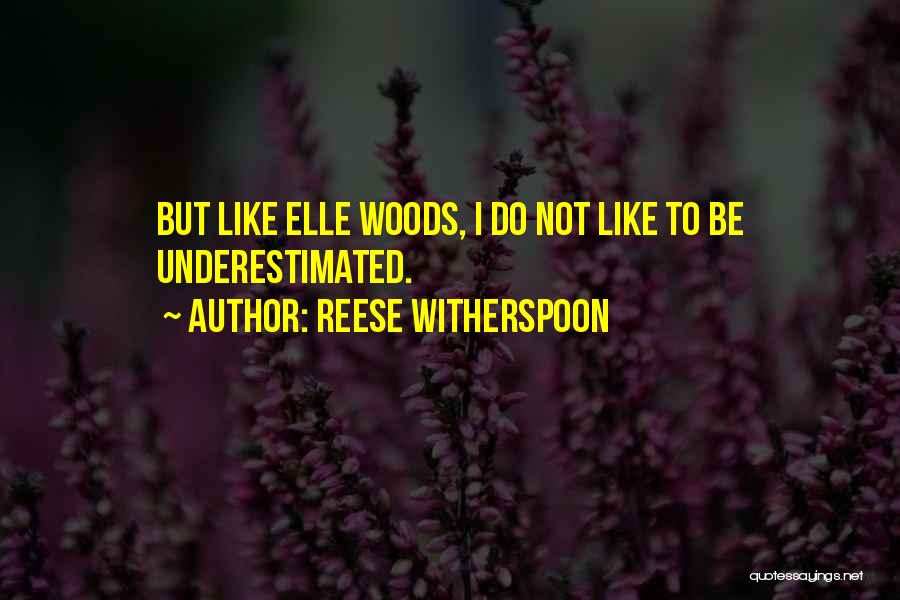 Reese Witherspoon Quotes: But Like Elle Woods, I Do Not Like To Be Underestimated.