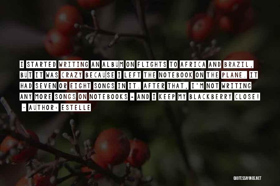 Estelle Quotes: I Started Writing An Album On Flights To Africa And Brazil, But It Was Crazy Because I Left The Notebook
