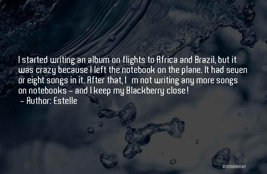 Estelle Quotes: I Started Writing An Album On Flights To Africa And Brazil, But It Was Crazy Because I Left The Notebook