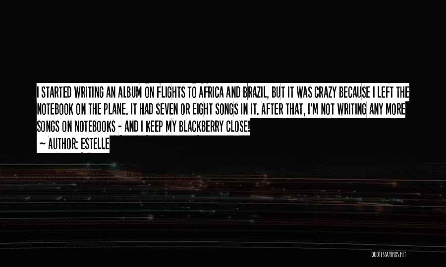 Estelle Quotes: I Started Writing An Album On Flights To Africa And Brazil, But It Was Crazy Because I Left The Notebook