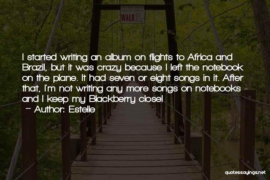 Estelle Quotes: I Started Writing An Album On Flights To Africa And Brazil, But It Was Crazy Because I Left The Notebook