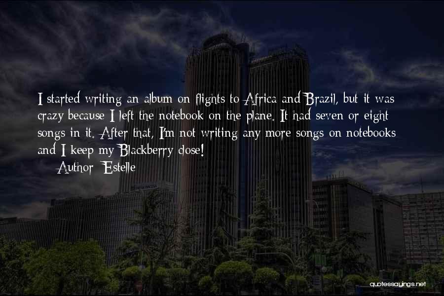 Estelle Quotes: I Started Writing An Album On Flights To Africa And Brazil, But It Was Crazy Because I Left The Notebook