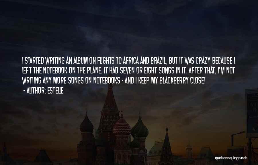 Estelle Quotes: I Started Writing An Album On Flights To Africa And Brazil, But It Was Crazy Because I Left The Notebook