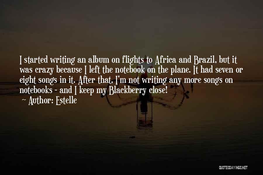 Estelle Quotes: I Started Writing An Album On Flights To Africa And Brazil, But It Was Crazy Because I Left The Notebook